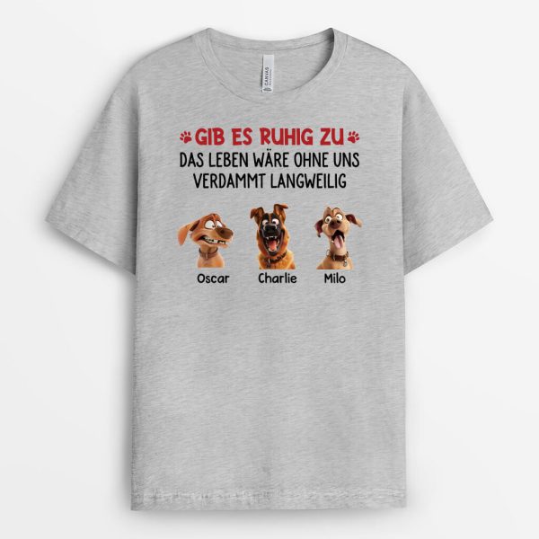 Gesteht Es Ein Das Leben Wäre Langweilig Ohne Uns - Personalisiertes Geschenk | T-Shirt für Hundeliebhaber Online-Schn?ppchen